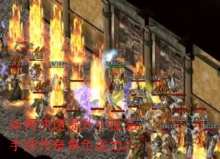 如何快速提升小极品手游传奇角色战力? 如何快速提升小极品手游传奇角色战力?