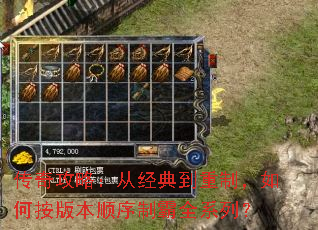 传奇攻略:从经典到重制,如何按版本顺序制霸全系列? 传奇攻略:从经典到重制,如何按版本顺序制霸全系列?