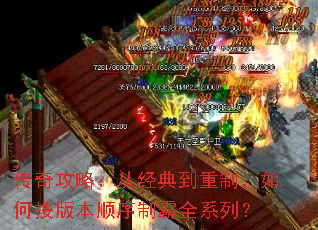 传奇攻略:从经典到重制,如何按版本顺序制霸全系列? 传奇攻略:从经典到重制,如何按版本顺序制霸全系列?