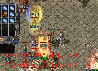 今日轻变传奇新开服,如何快速升级与获取顶级装备? 今日轻变传奇新开服,如何快速升级与获取顶级装备?