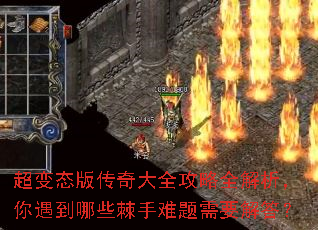 超变态版传奇大全攻略全解析,你遇到哪些棘手难题需要解答? 超变态版传奇大全攻略全解析,你遇到哪些棘手难题需要解答?