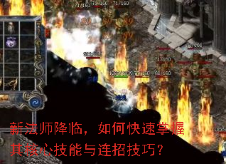 新法师降临,如何快速掌握其核心技能与连招技巧? 新法师降临,如何快速掌握其核心技能与连招技巧?