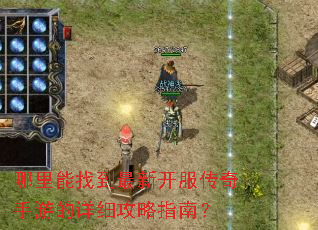 哪里能找到最新开服传奇手游的详细攻略指南? 哪里能找到最新开服传奇手游的详细攻略指南?