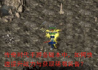 传奇时代手游各版本中,如何快速提升战力与获取稀有装备? 传奇时代手游各版本中,如何快速提升战力与获取稀有装备?
