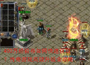 400万经验卷如何快速获取?传奇游戏高效升级全攻略 400万经验卷如何快速获取?传奇游戏高效升级全攻略