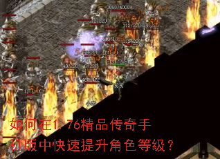 如何在1.76精品传奇手机版中快速提升角色等级? 如何在1.76精品传奇手机版中快速提升角色等级?