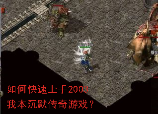 如何快速上手2003我本沉默传奇游戏? 如何快速上手2003我本沉默传奇游戏?