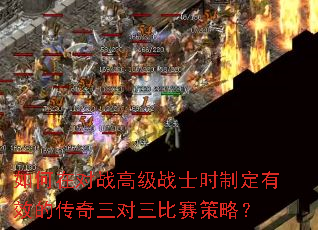 如何在对战高级战士时制定有效的传奇三对三比赛策略? 如何在对战高级战士时制定有效的传奇三对三比赛策略?