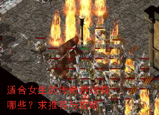 适合女生的传奇游戏有哪些?求推荐与攻略 适合女生的传奇游戏有哪些?求推荐与攻略