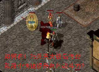 如何在1.76元素大极品传奇私服中快速提升角色战斗力? 如何在1.76元素大极品传奇私服中快速提升角色战斗力?