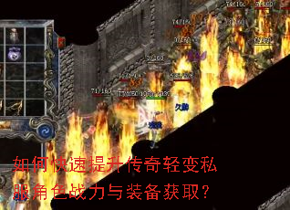 如何快速提升传奇轻变私服角色战力与装备获取? 如何快速提升传奇轻变私服角色战力与装备获取?
